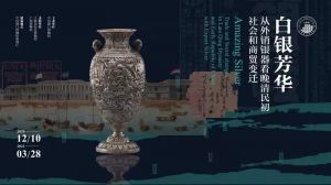中国港口博物馆：白银芳华——从外销银器看晚清民初社会和商贸变迁
